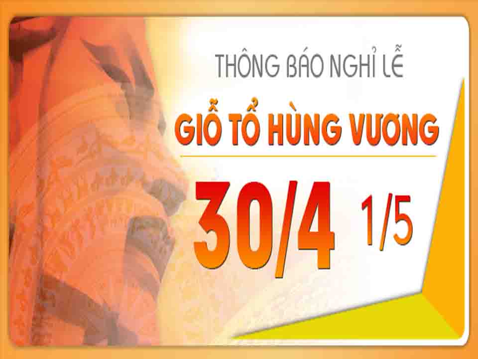 Thông báo nghỉ lễ Giỗ tổ Hùng Vương 10/3, giải phóng Miền Nam 30/4 và Quốc tế lao động 01/5/2021